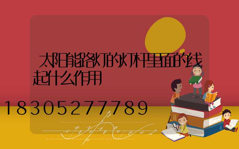 太阳能路灯的灯杆里面的线起什么作用