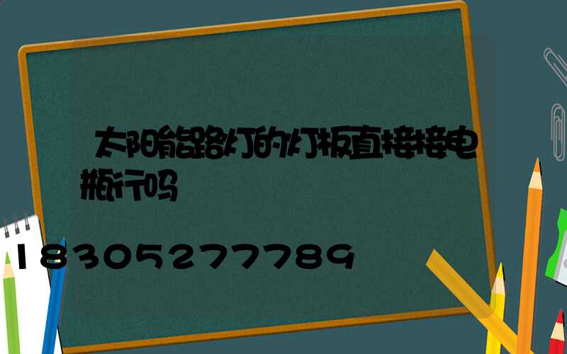 太阳能路灯的灯板直接接电瓶行吗