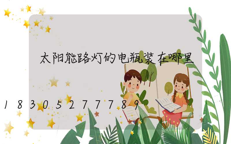 太阳能路灯的电瓶装在哪里