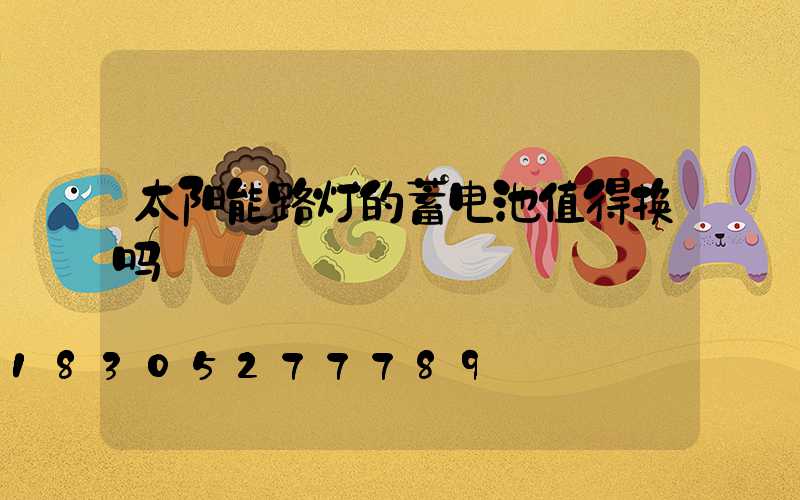 太阳能路灯的蓄电池值得换吗