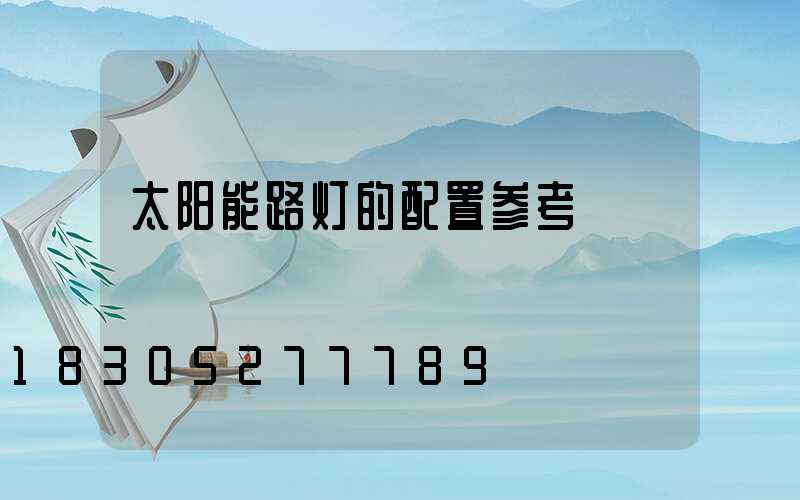 太阳能路灯的配置参考