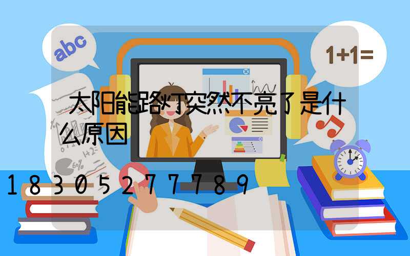 太阳能路灯突然不亮了是什么原因
