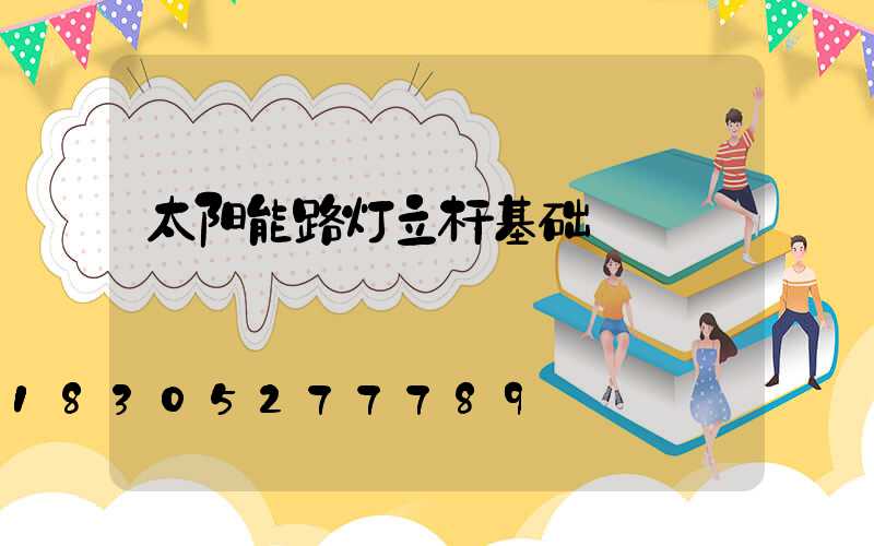 太阳能路灯立杆基础