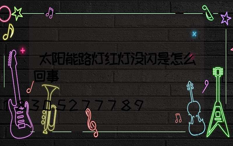 太阳能路灯红灯没闪是怎么回事