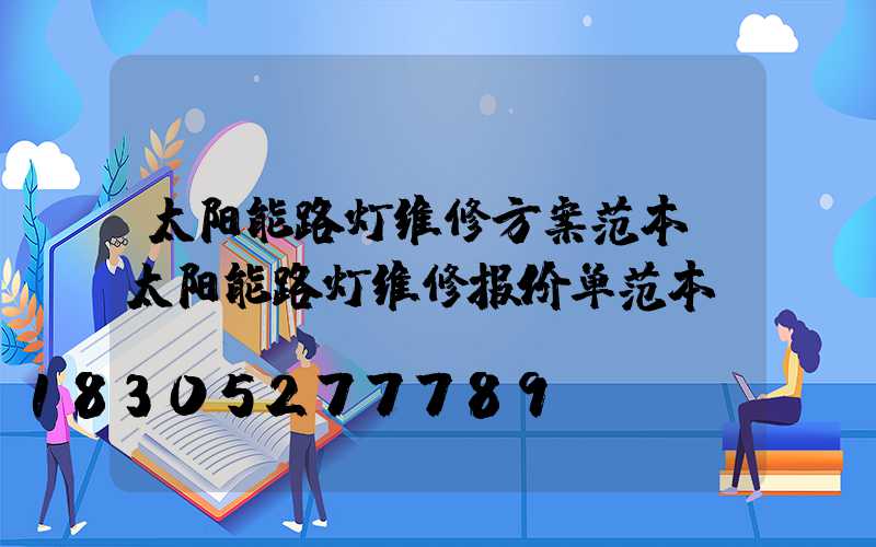 太阳能路灯维修方案范本(太阳能路灯维修报价单范本)