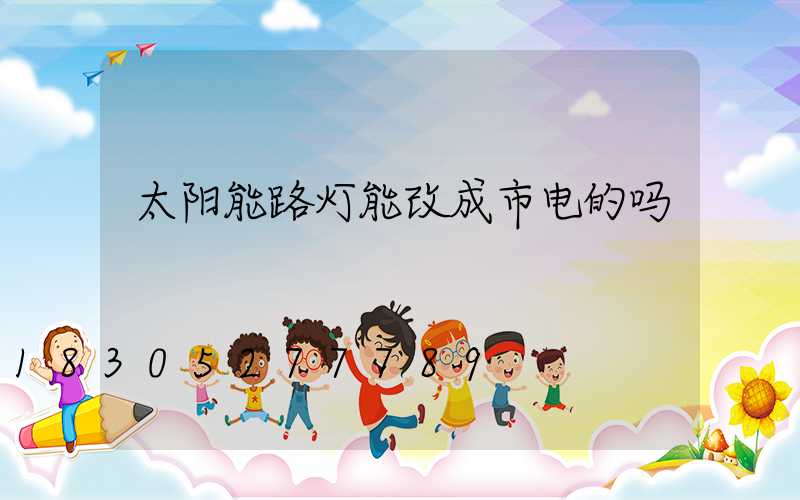 太阳能路灯能改成市电的吗