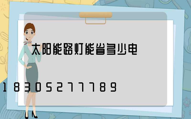 太阳能路灯能省多少电