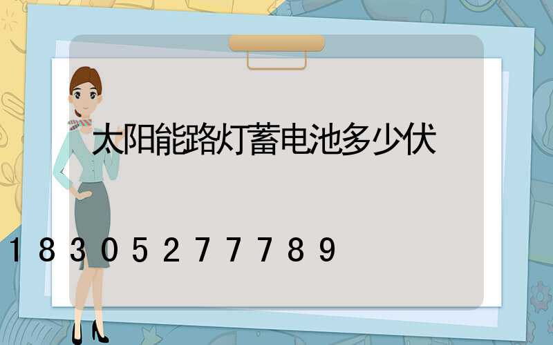 太阳能路灯蓄电池多少伏