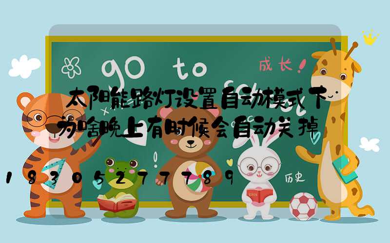 太阳能路灯设置自动模式下为啥晚上有时候会自动关掉