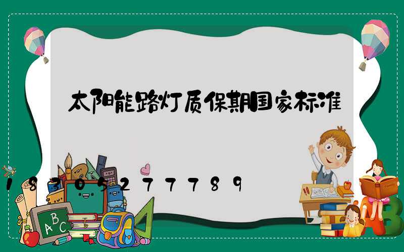 太阳能路灯质保期国家标准