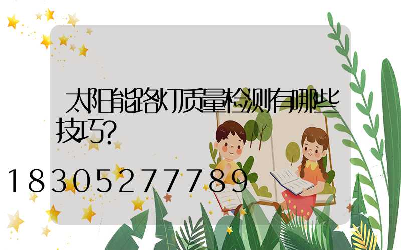 太阳能路灯质量检测有哪些技巧？