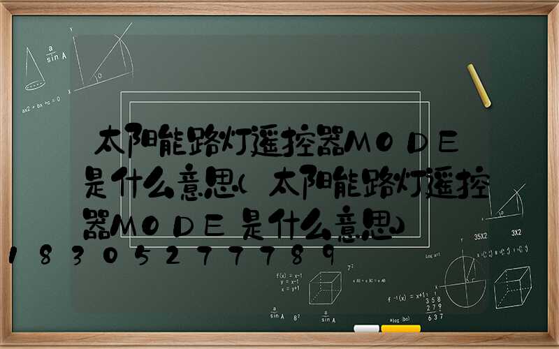 太阳能路灯遥控器MODE是什么意思(太阳能路灯遥控器MODE是什么意思)