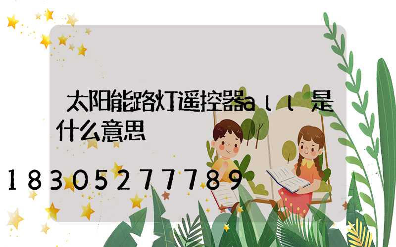 太阳能路灯遥控器all是什么意思