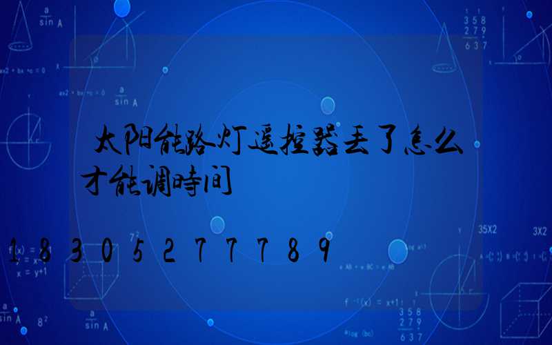 太阳能路灯遥控器丢了怎么才能调时间