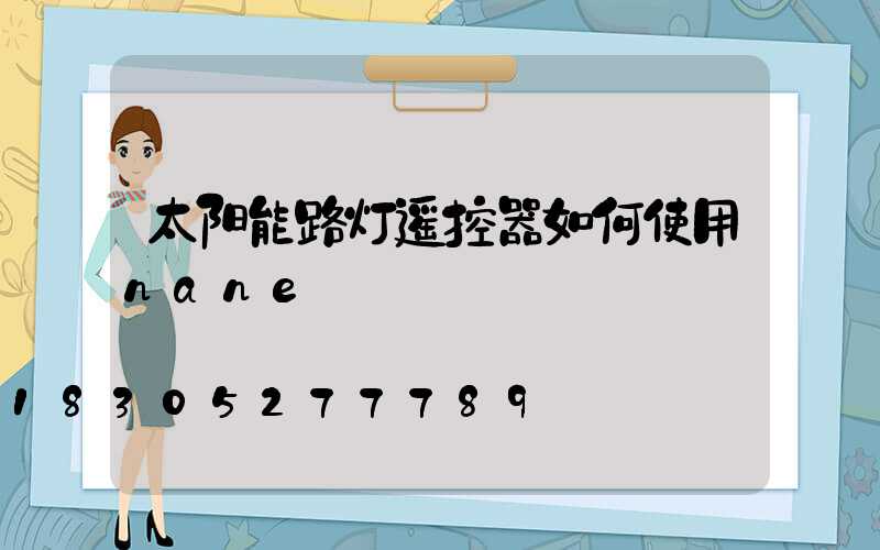太阳能路灯遥控器如何使用nane
