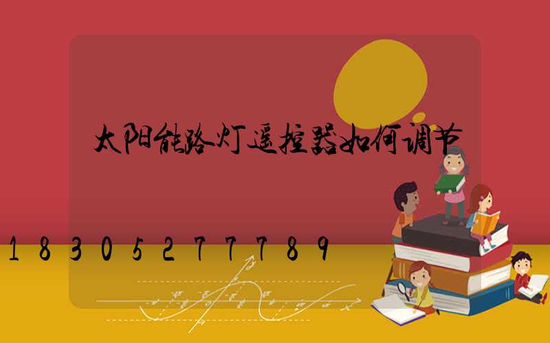 太阳能路灯遥控器如何调节
