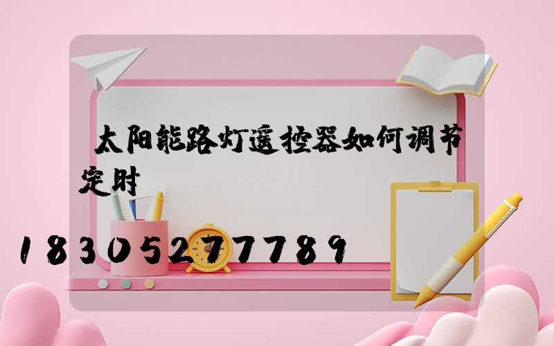 太阳能路灯遥控器如何调节定时