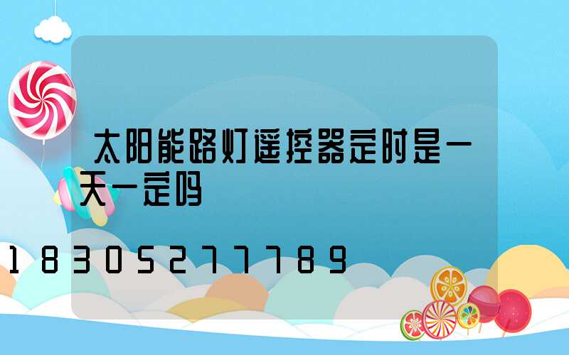 太阳能路灯遥控器定时是一天一定吗