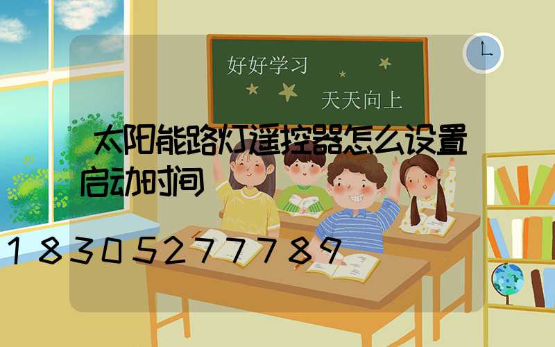太阳能路灯遥控器怎么设置启动时间