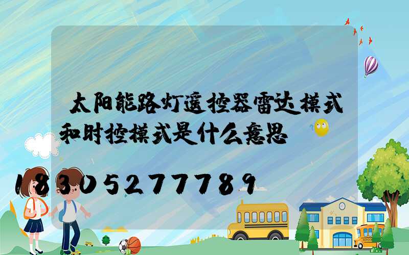 太阳能路灯遥控器雷达模式和时控模式是什么意思