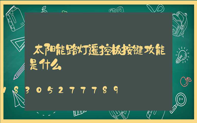 太阳能路灯遥控板按键攻能是什么