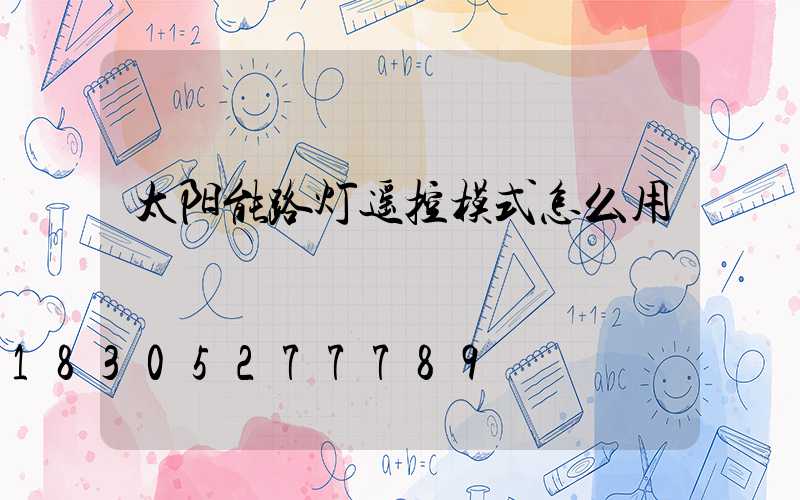 太阳能路灯遥控模式怎么用