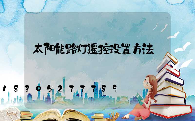 太阳能路灯遥控设置方法