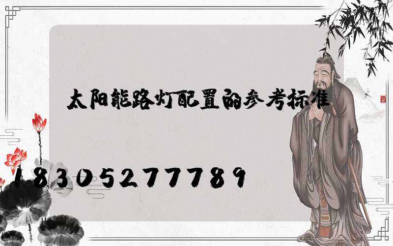 太阳能路灯配置的参考标准