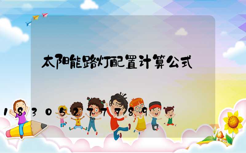 太阳能路灯配置计算公式