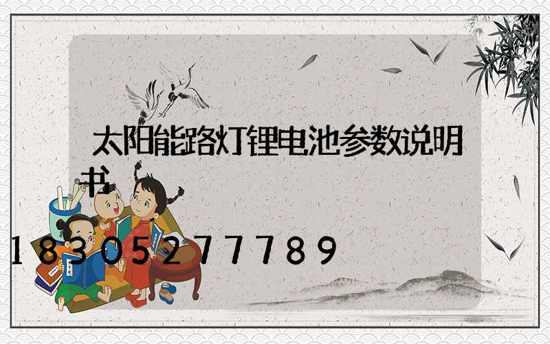 太阳能路灯锂电池参数说明书