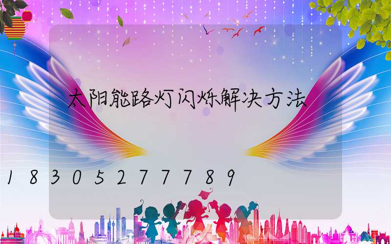 太阳能路灯闪烁解决方法