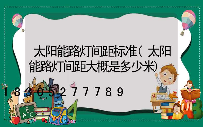 太阳能路灯间距标准(太阳能路灯间距大概是多少米)
