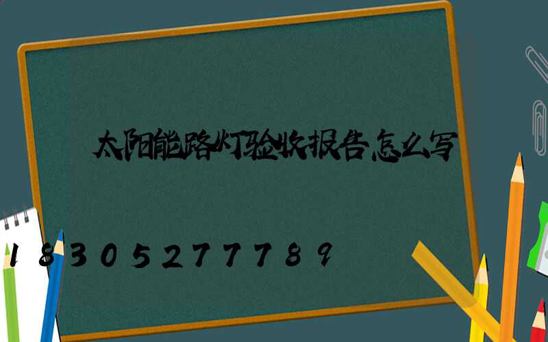 太阳能路灯验收报告怎么写