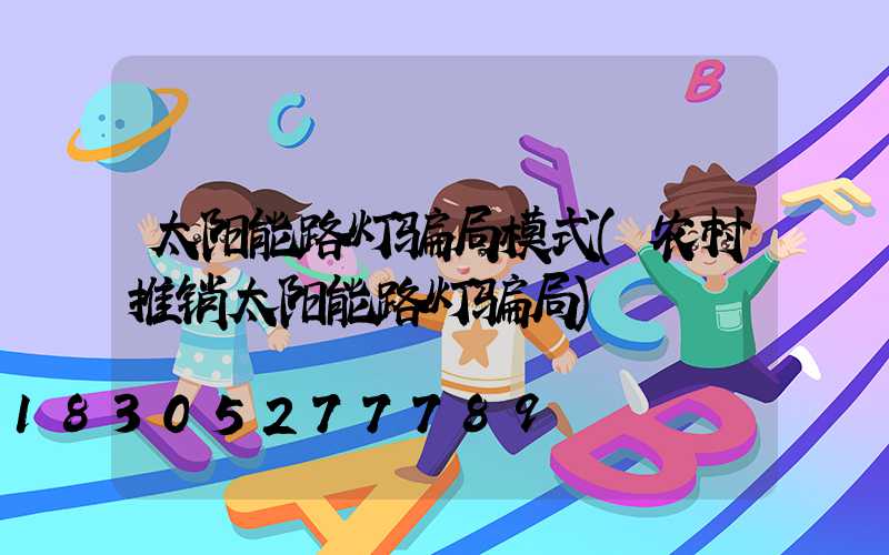 太阳能路灯骗局模式(农村推销太阳能路灯骗局)