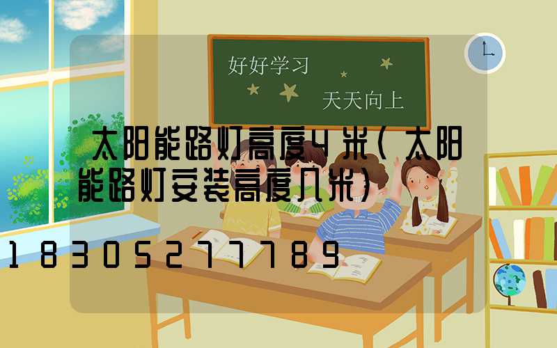 太阳能路灯高度4米(太阳能路灯安装高度几米)
