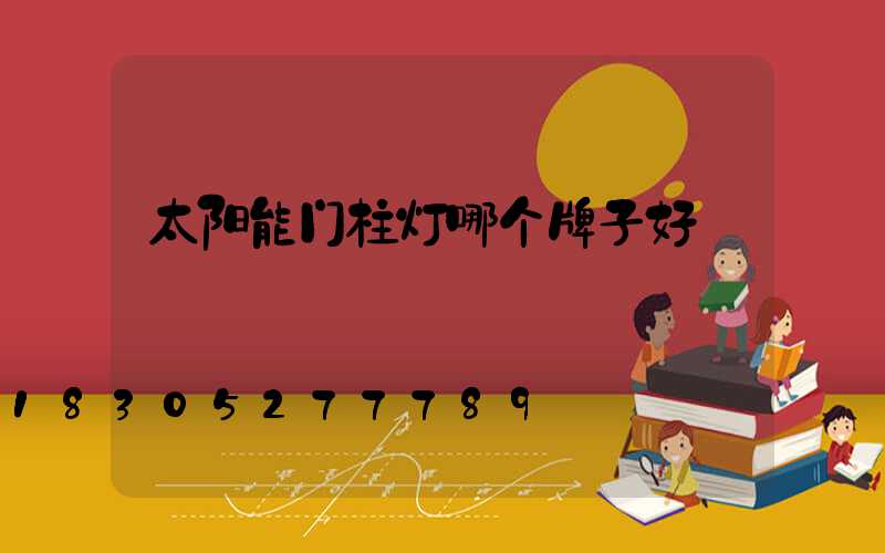 太阳能门柱灯哪个牌子好