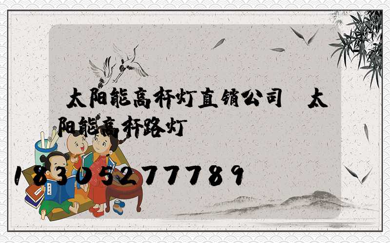 太阳能高杆灯直销公司(太阳能高杆路灯)