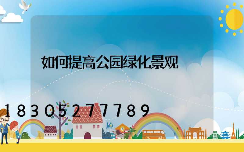 如何提高公园绿化景观