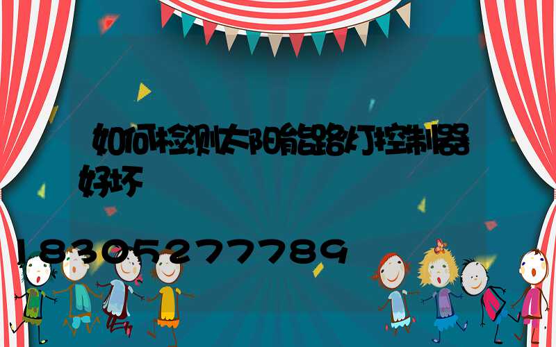 如何检测太阳能路灯控制器好坏