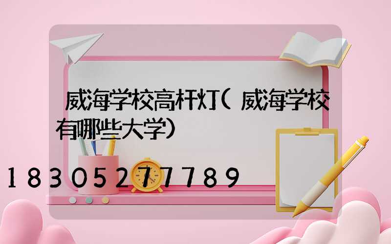 威海学校高杆灯(威海学校有哪些大学)
