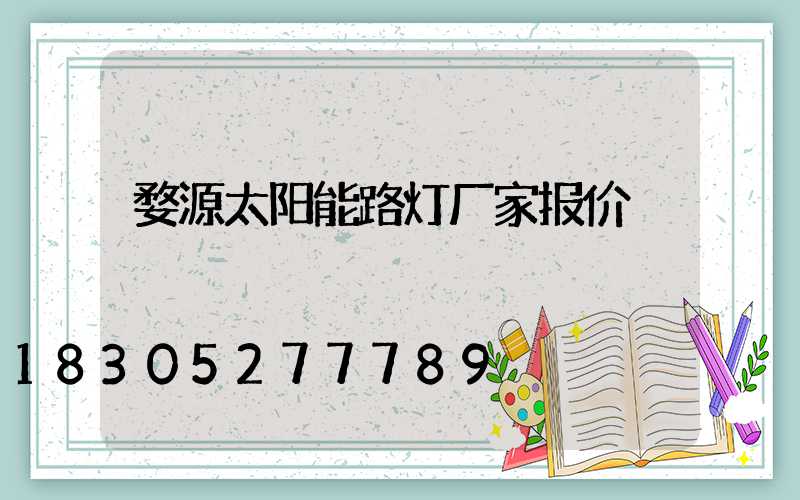 婺源太阳能路灯厂家报价