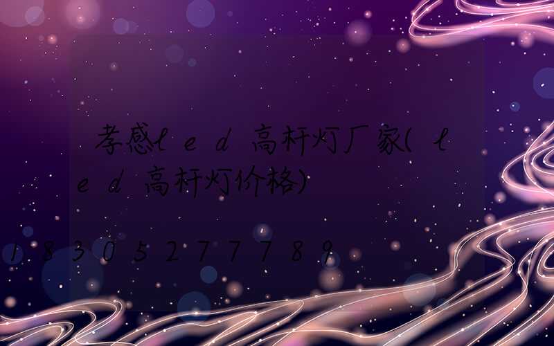 孝感led高杆灯厂家(led高杆灯价格)