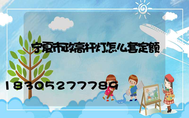 宁夏市政高杆灯怎么套定额