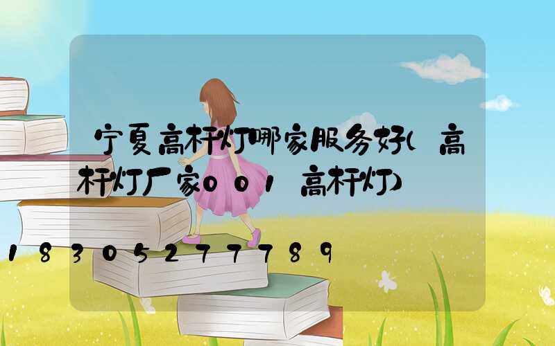 宁夏高杆灯哪家服务好(高杆灯厂家001高杆灯)