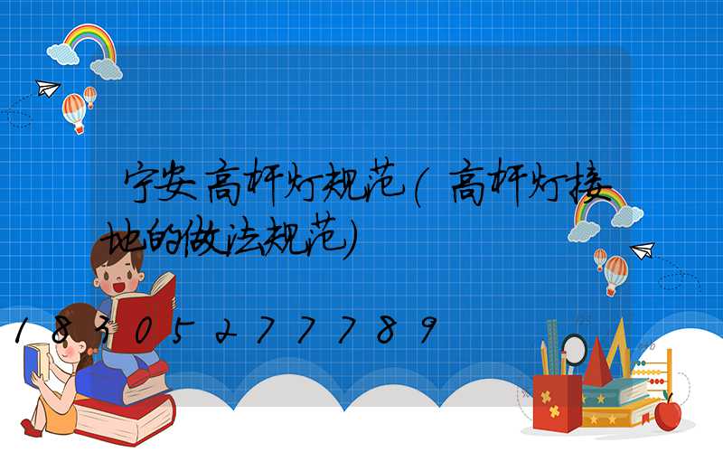 宁安高杆灯规范(高杆灯接地的做法规范)