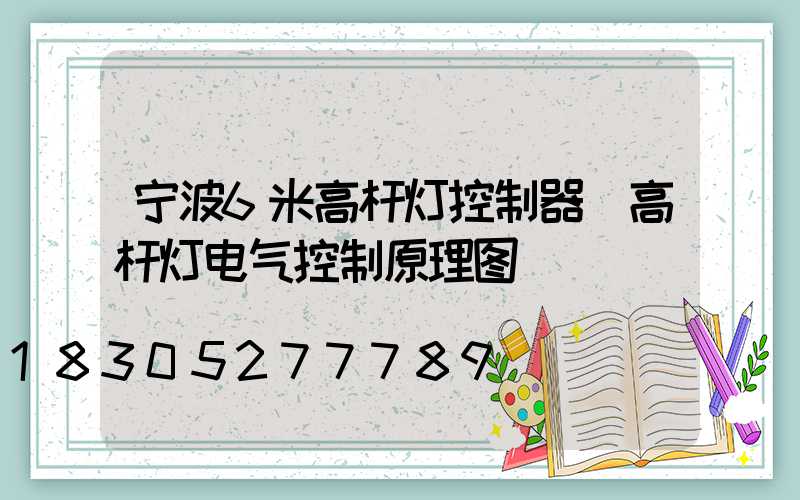 宁波6米高杆灯控制器(高杆灯电气控制原理图)