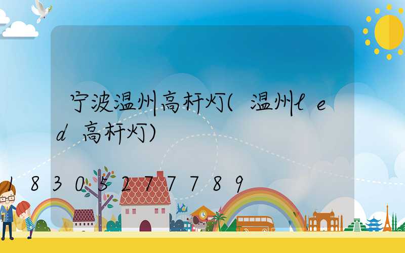 宁波温州高杆灯(温州led高杆灯)