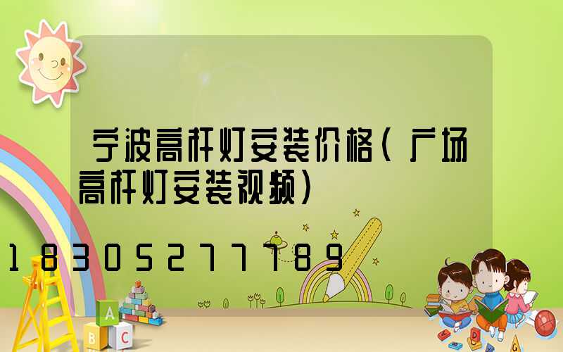 宁波高杆灯安装价格(广场高杆灯安装视频)