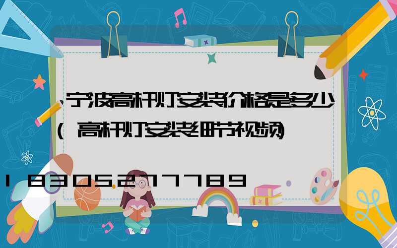 宁波高杆灯安装价格是多少(高杆灯安装细节视频)