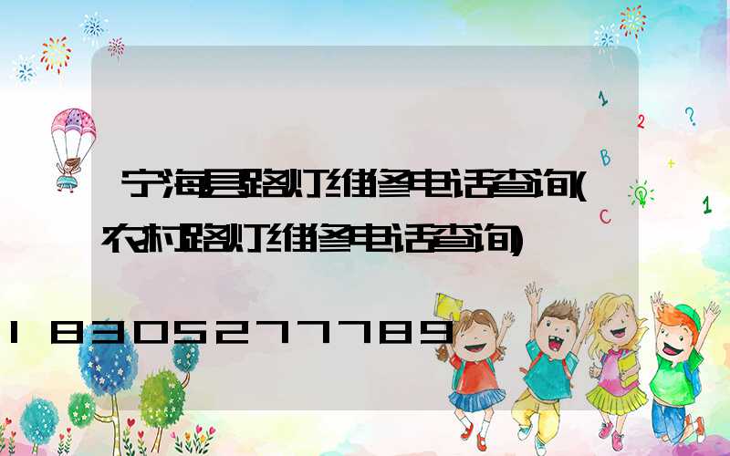 宁海县路灯维修电话查询(农村路灯维修电话查询)